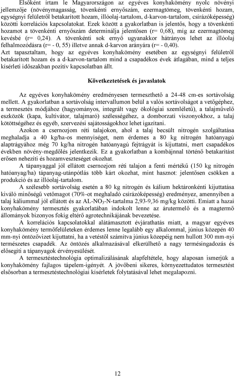 Ezek között a gyakorlatban is jelentős, hogy a tövenkénti hozamot a tövenkénti ernyőszám determinálja jelentősen (r= 0,68), míg az ezermagtömeg kevésbé (r= 0,24).