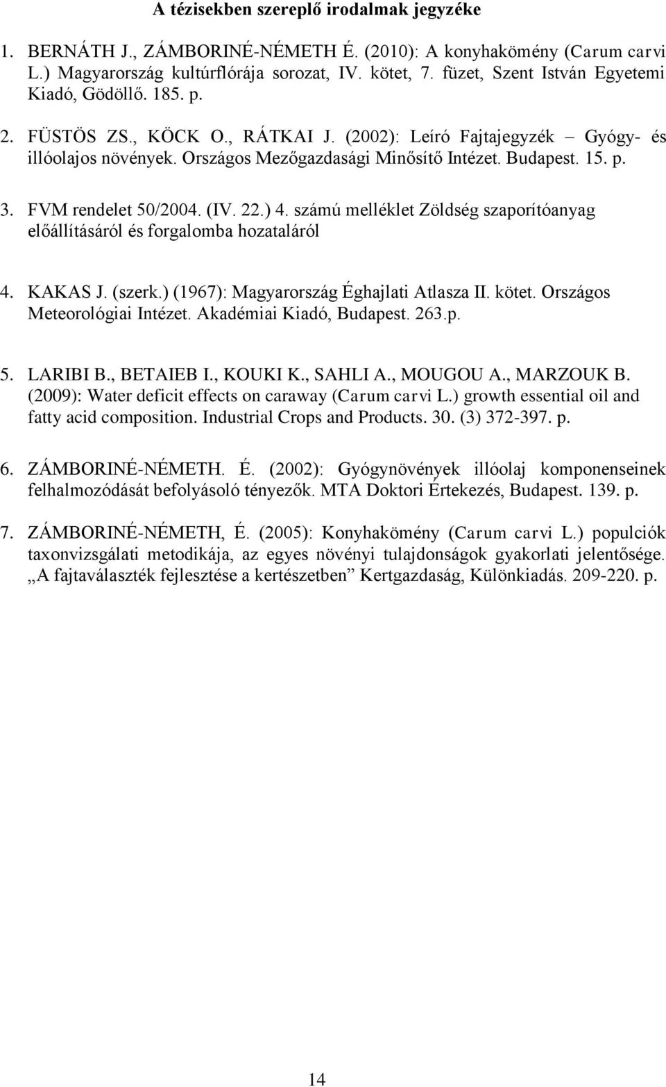 p. 3. FVM rendelet 50/2004. (IV. 22.) 4. számú melléklet Zöldség szaporítóanyag előállításáról és forgalomba hozataláról 4. KAKAS J. (szerk.) (1967): Magyarország Éghajlati Atlasza II. kötet.