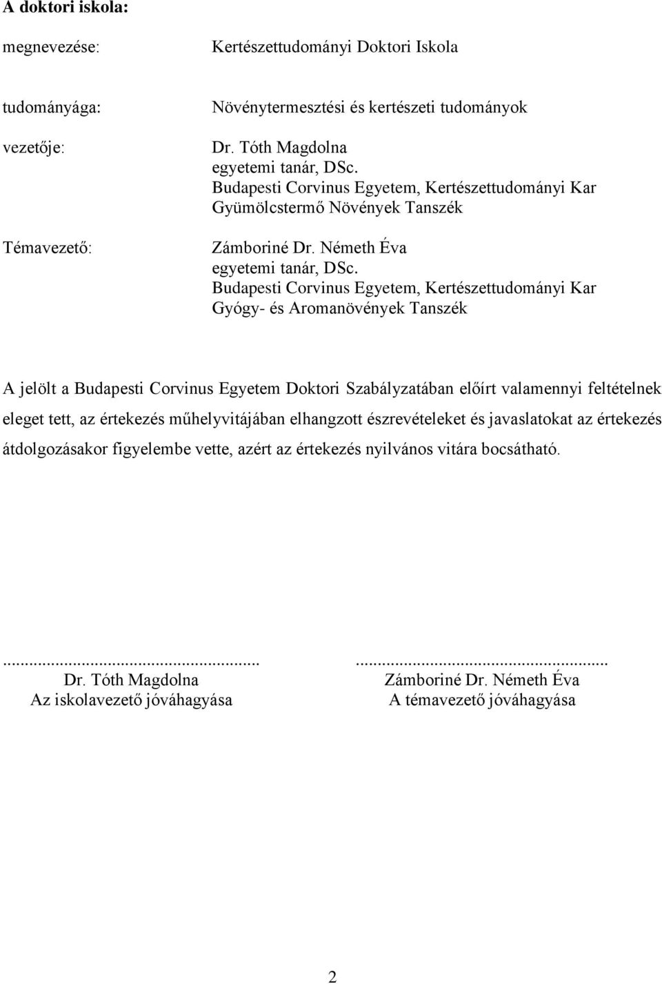 Budapesti Corvinus Egyetem, Kertészettudományi Kar Gyógy- és Aromanövények Tanszék A jelölt a Budapesti Corvinus Egyetem Doktori Szabályzatában előírt valamennyi feltételnek eleget tett, az