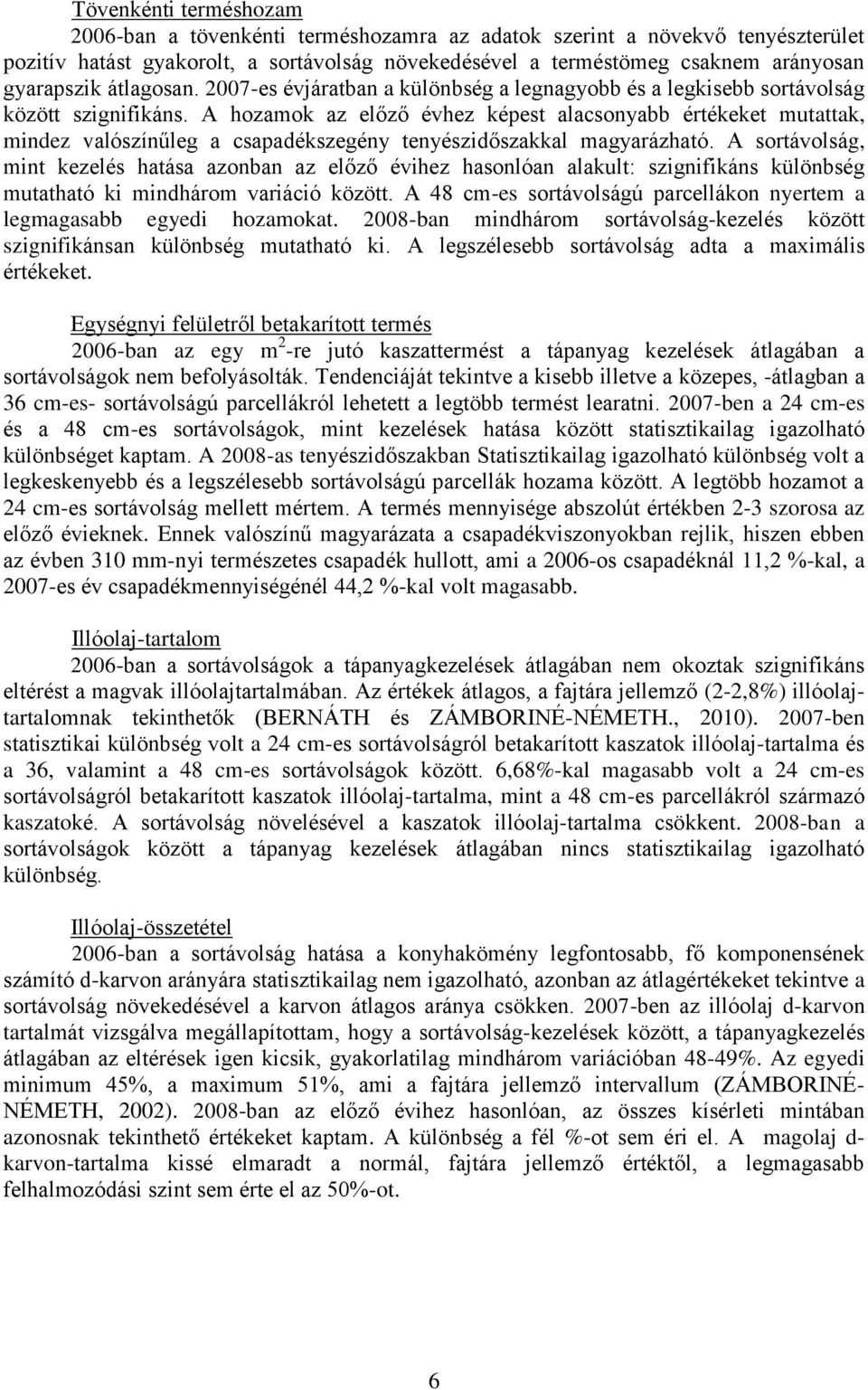 A hozamok az előző évhez képest alacsonyabb értékeket mutattak, mindez valószínűleg a csapadékszegény tenyészidőszakkal magyarázható.