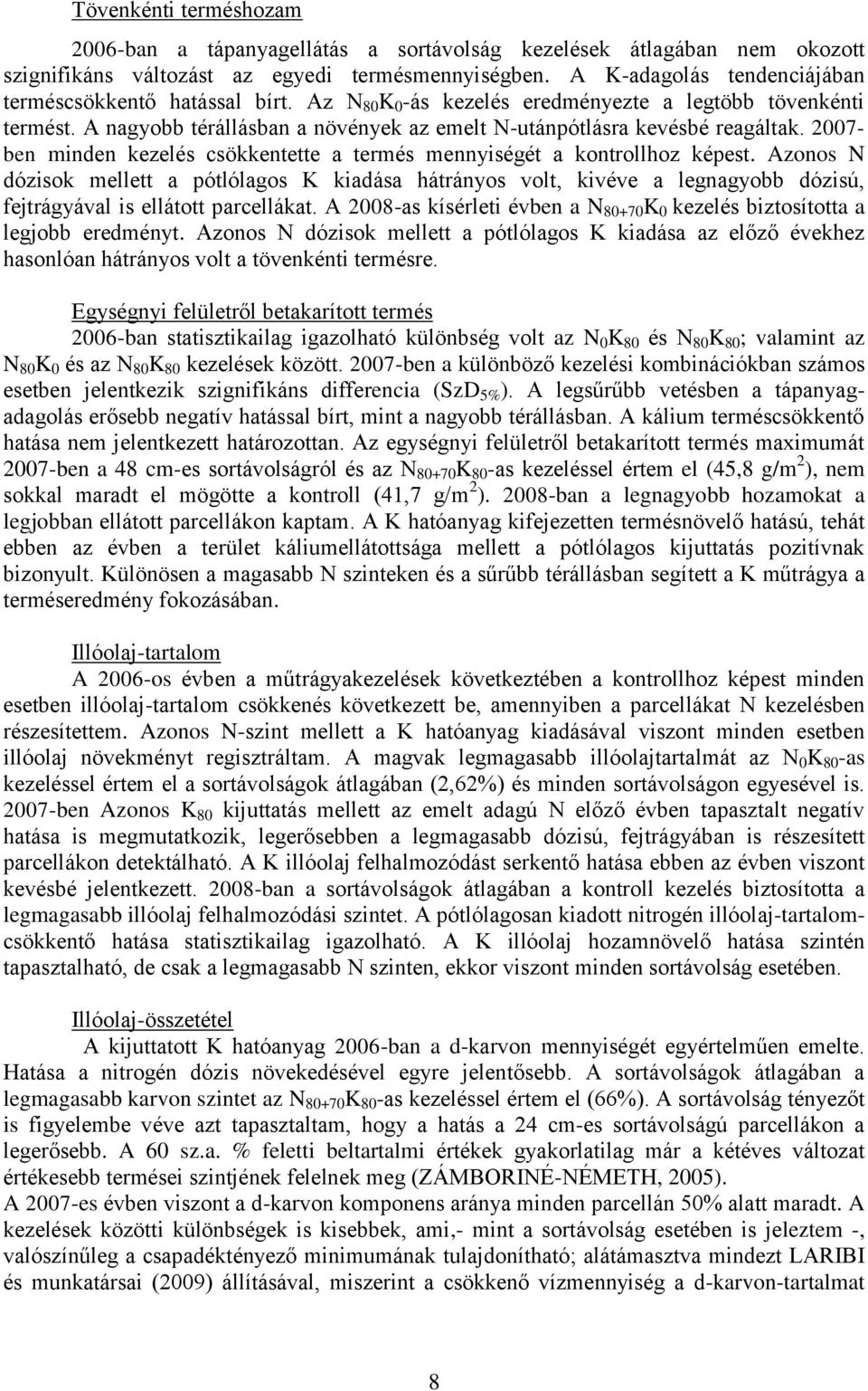 A nagyobb térállásban a növények az emelt N-utánpótlásra kevésbé reagáltak. 2007- ben minden kezelés csökkentette a termés mennyiségét a kontrollhoz képest.