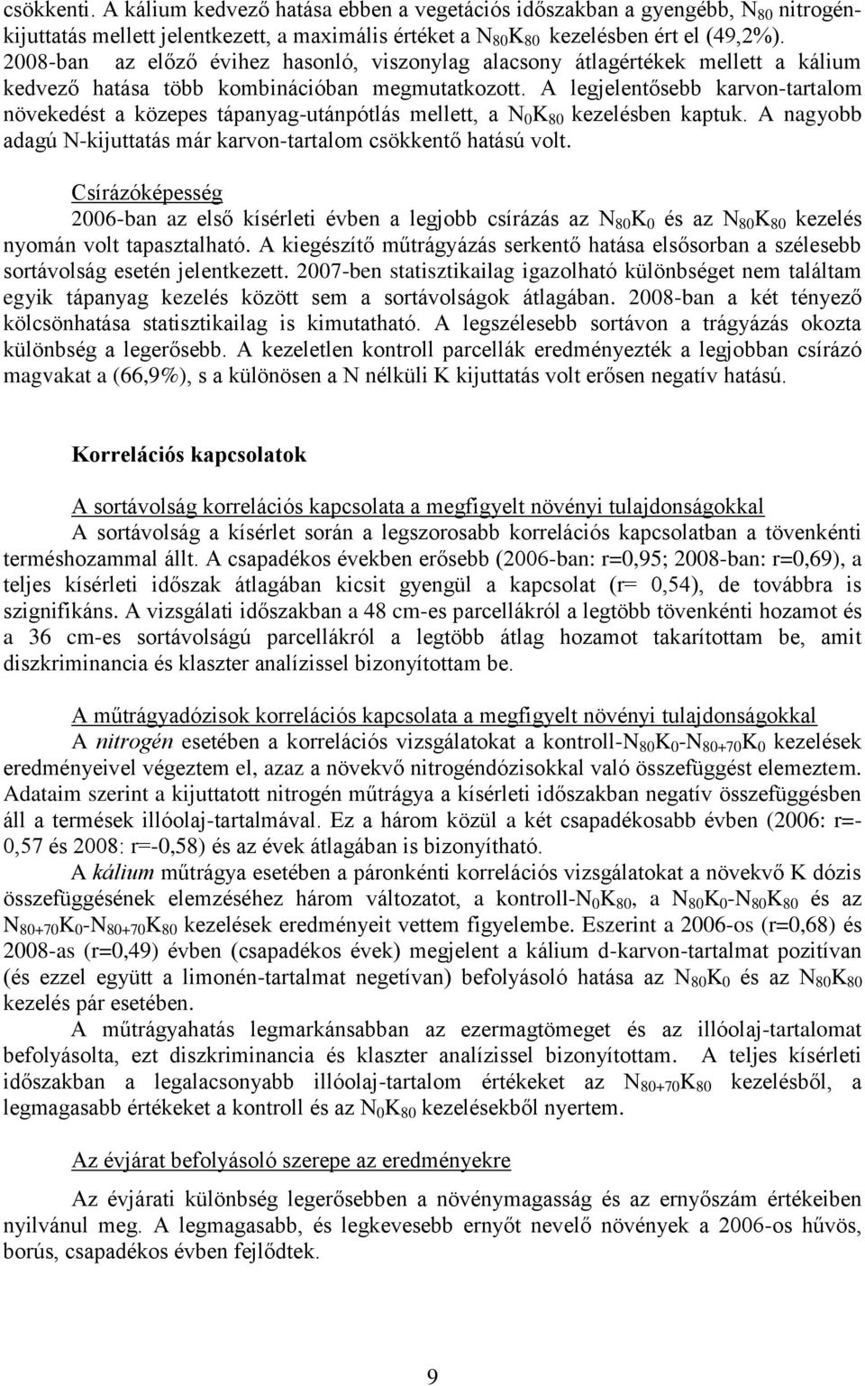 A legjelentősebb karvon-tartalom növekedést a közepes tápanyag-utánpótlás mellett, a N 0 K 80 kezelésben kaptuk. A nagyobb adagú N-kijuttatás már karvon-tartalom csökkentő hatású volt.