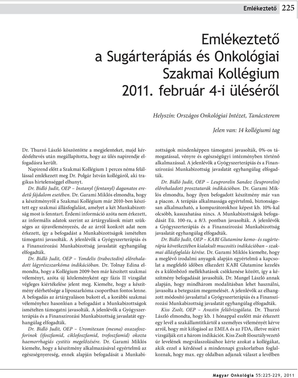 Napirend előtt a Szakmai Kollégium 1 perces néma felállással emlékezett meg Dr. Polgár István kollégáról, aki tragikus hirtelenséggel elhunyt. Dr. Bidló Judit, OEP Instanyl (fentanyl) daganatos eredetű fájdalom esetében.