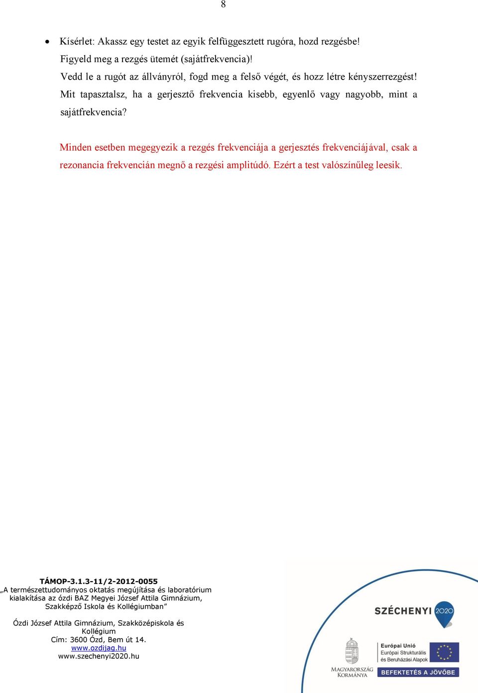 Vedd le a rugót az állványról, fogd meg a felső végét, és hozz létre kényszerrezgést!