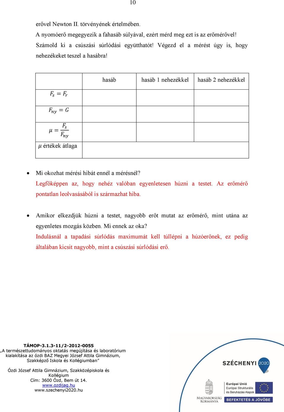 hasáb hasáb 1 nehezékkel hasáb 2 nehezékkel F s = F r F ny = G μ = F s F ny μ értékek átlaga Mi okozhat mérési hibát ennél a mérésnél?