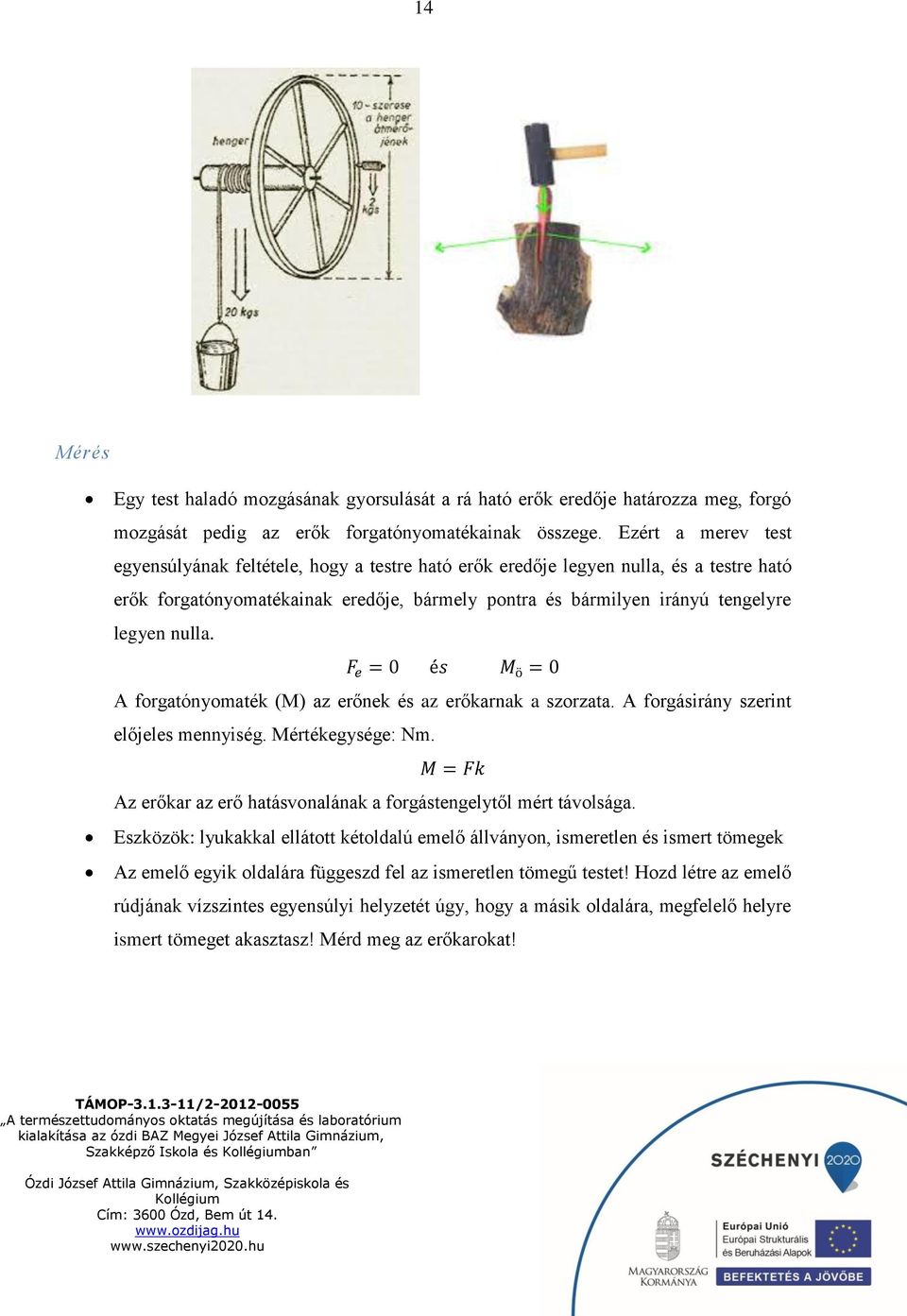 F e = 0 és M ö = 0 A forgatónyomaték (M) az erőnek és az erőkarnak a szorzata. A forgásirány szerint előjeles mennyiség. Mértékegysége: Nm.