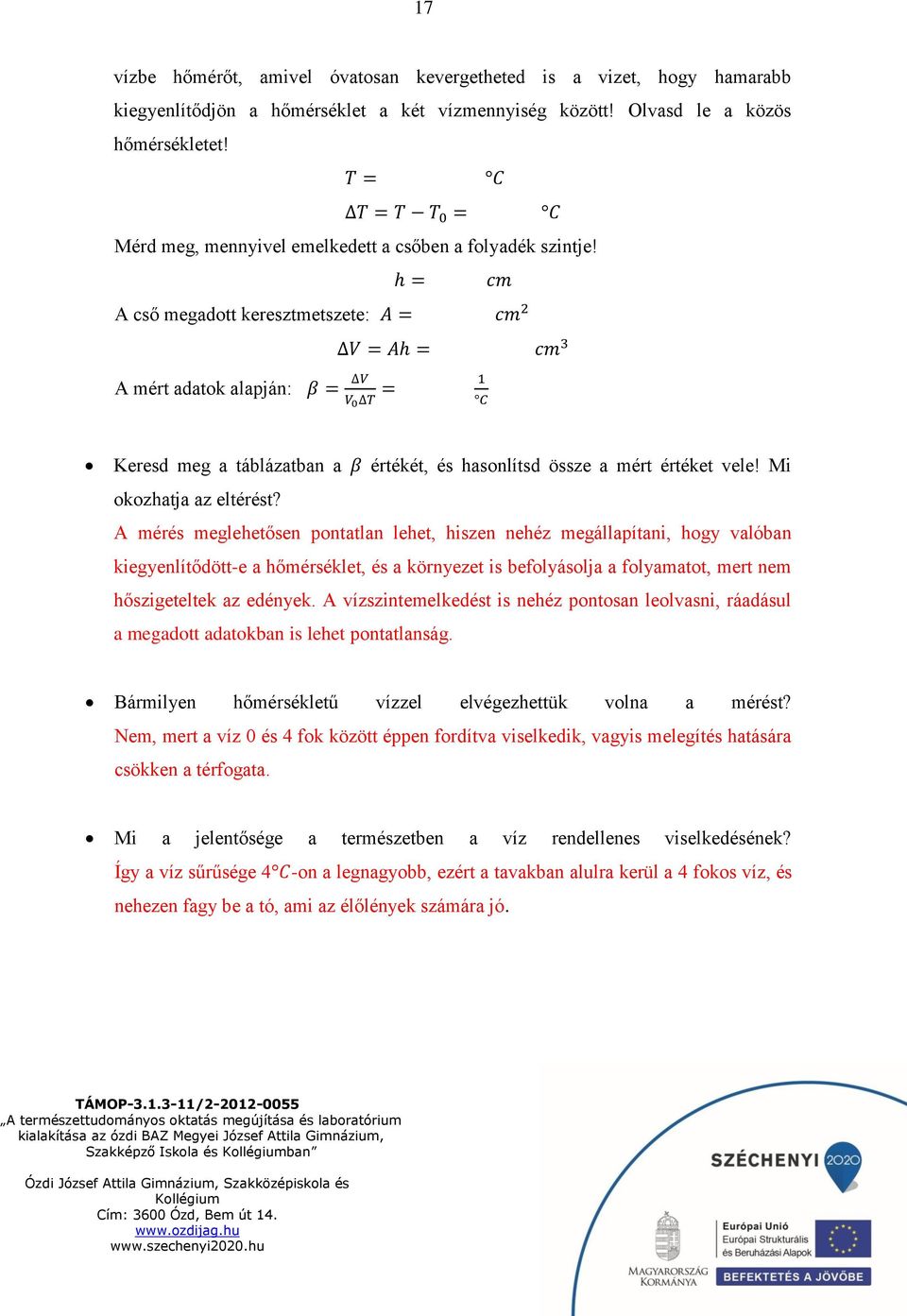 h = C cm A cső megadott keresztmetszete: A = cm 2 C V = Ah = cm 3 A mért adatok alapján: β = V = 1 V 0 T C Keresd meg a táblázatban a β értékét, és hasonlítsd össze a mért értéket vele!