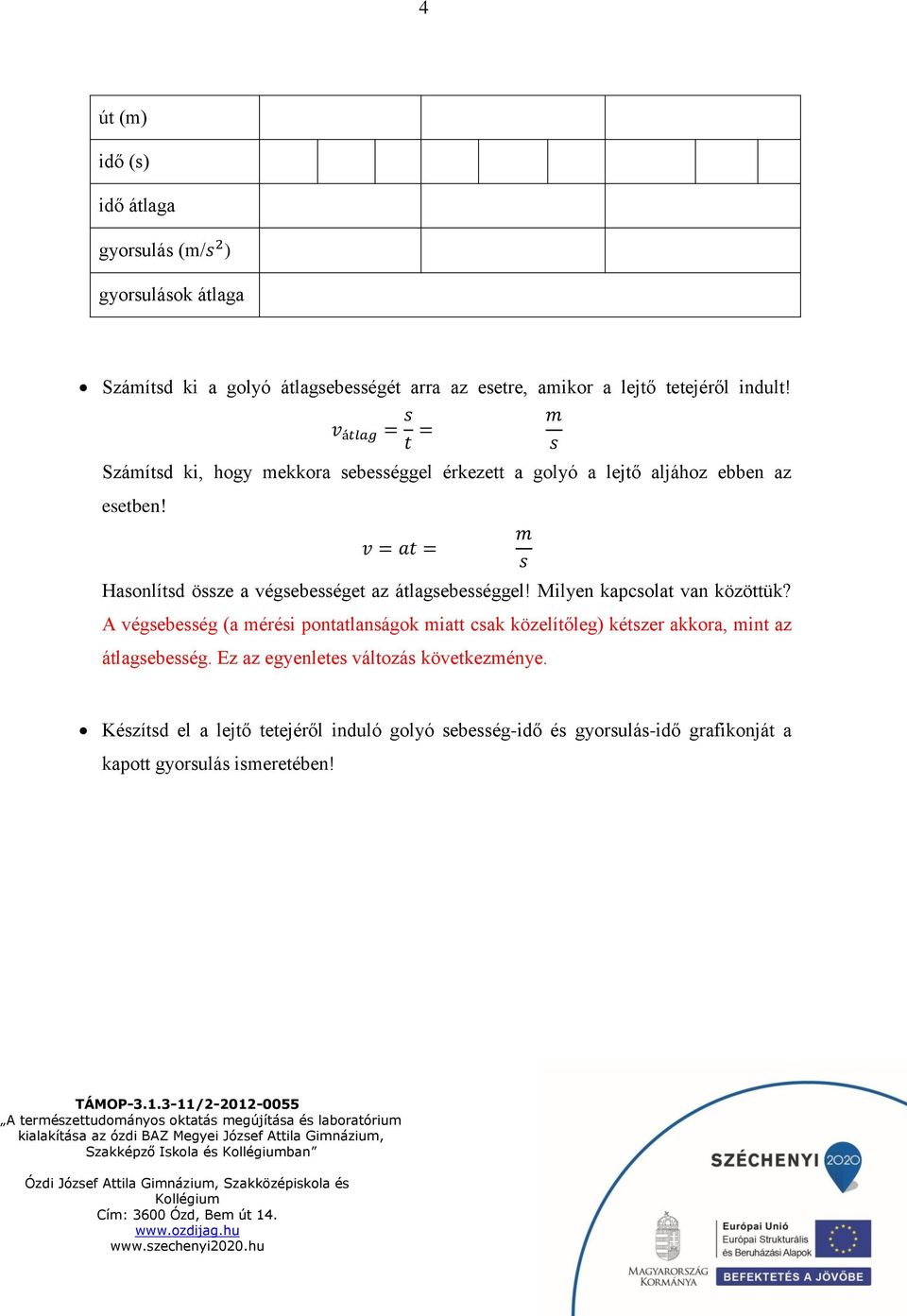 v = at = Hasonlítsd össze a végsebességet az átlagsebességgel! Milyen kapcsolat van közöttük?