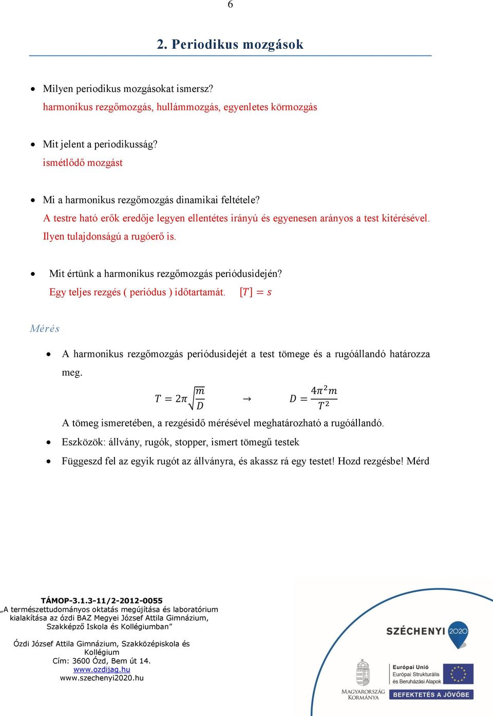 Mit értünk a harmonikus rezgőmozgás periódusidején? Egy teljes rezgés ( periódus ) időtartamát. [T] = s Mérés A harmonikus rezgőmozgás periódusidejét a test tömege és a rugóállandó határozza meg.