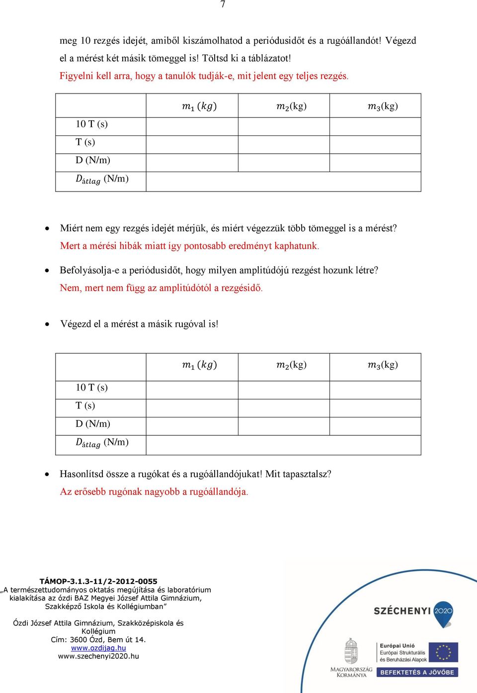 10 T (s) T (s) D (N/m) D átlag (N/m) m 1 (kg) m 2 (kg) m 3 (kg) Miért nem egy rezgés idejét mérjük, és miért végezzük több tömeggel is a mérést?