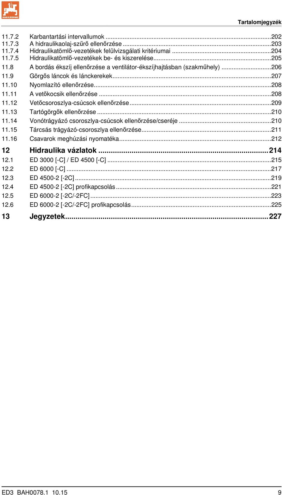 .. 208 11.12 Vetőcsoroszlya-csúcsok ellenőrzése... 209 11.13 Tartógörgők ellenőrzése... 210 11.14 Vonótrágyázó csoroszlya-csúcsok ellenőrzése/cseréje... 210 11.15 Tárcsás trágyázó-csoroszlya ellenőrzése.