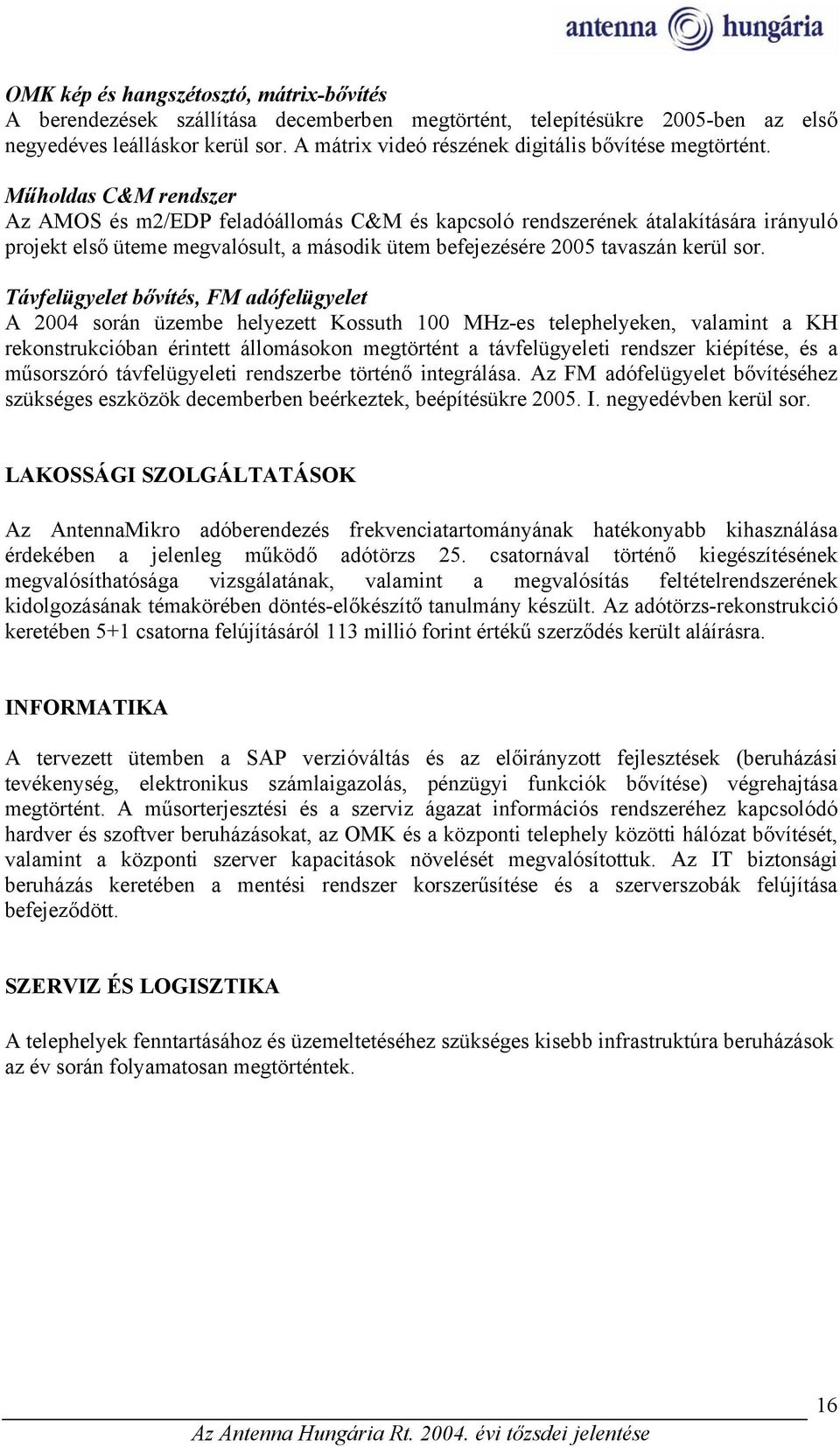 Műholdas C&M rendszer Az AMOS és m2/edp feladóállomás C&M és kapcsoló rendszerének átalakítására irányuló projekt első üteme megvalósult, a második ütem befejezésére 2005 tavaszán kerül sor.