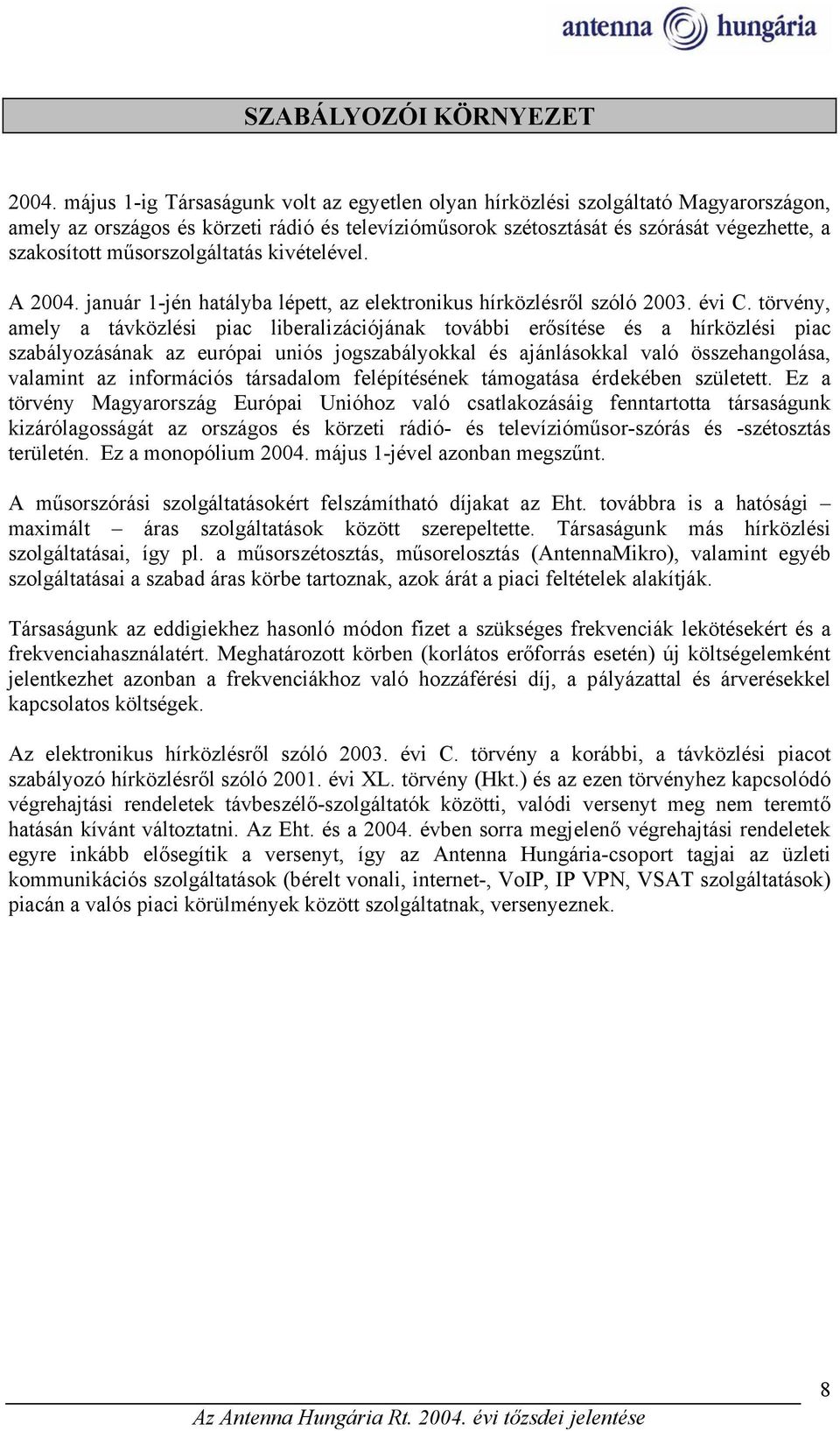 műsorszolgáltatás kivételével. A 2004. január 1-jén hatályba lépett, az elektronikus hírközlésről szóló 2003. évi C.