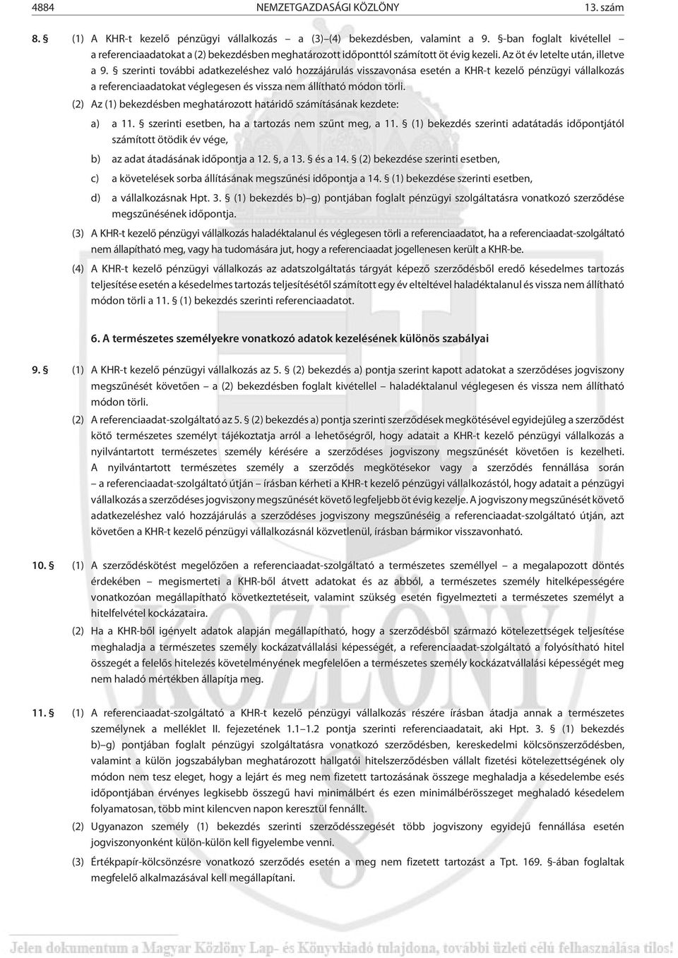 szerinti további adatkezeléshez való hozzájárulás visszavonása esetén a KHR-t kezelõ pénzügyi vállalkozás a referenciaadatokat véglegesen és vissza nem állítható módon törli.