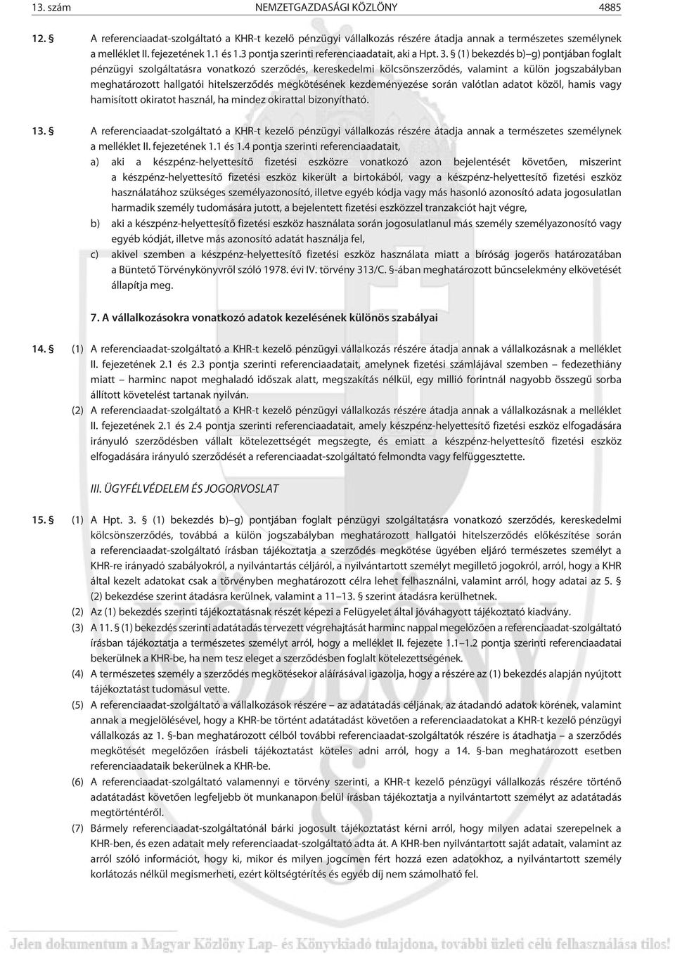 (1) bekezdés b) g) pontjában foglalt pénzügyi szolgáltatásra vonatkozó szerzõdés, kereskedelmi kölcsönszerzõdés, valamint a külön jogszabályban meghatározott hallgatói hitelszerzõdés megkötésének