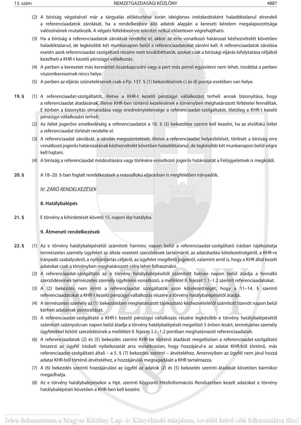(3) Ha a bíróság a referenciaadatok zárolását rendelte el, akkor az erre vonatkozó határozat kézhezvételét követõen haladéktalanul, de legkésõbb két munkanapon belül a referenciaadatokat zárolni kell.