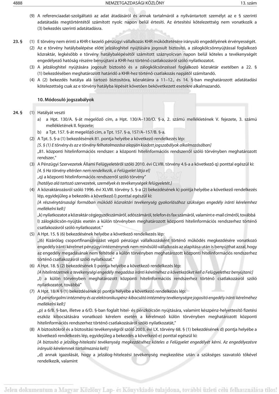 Az értesítési kötelezettség nem vonatkozik a (3) bekezdés szerinti adatátadásra. 23. (1) E törvény nem érinti a KHR-t kezelõ pénzügyi vállalkozás KHR mûködtetésére irányuló engedélyének érvényességét.