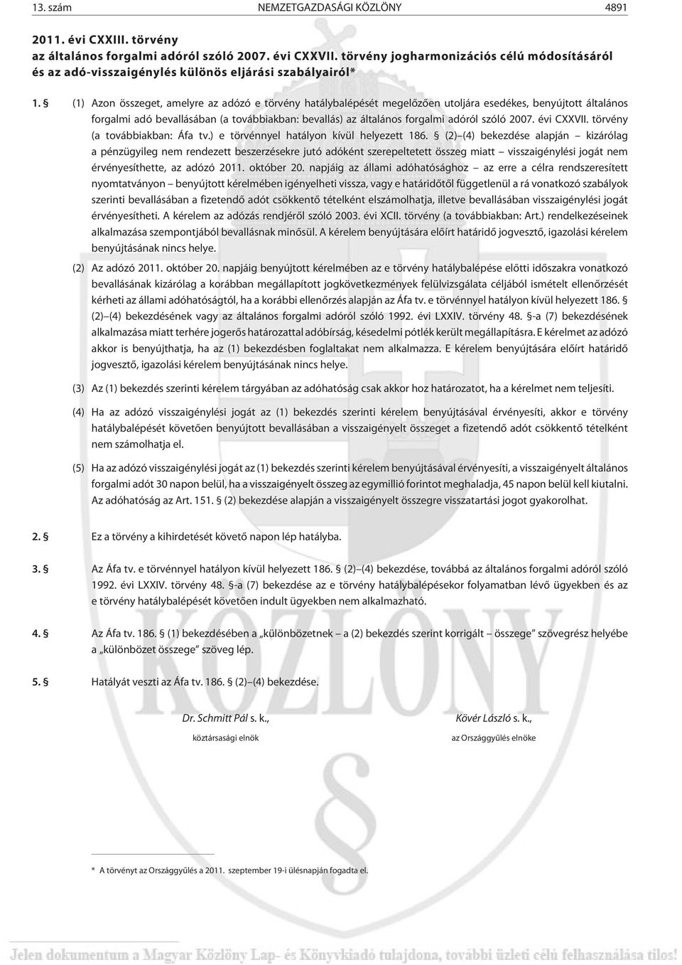 (1) Azon összeget, amelyre az adózó e törvény hatálybalépését megelõzõen utoljára esedékes, benyújtott általános forgalmi adó bevallásában (a továbbiakban: bevallás) az általános forgalmi adóról