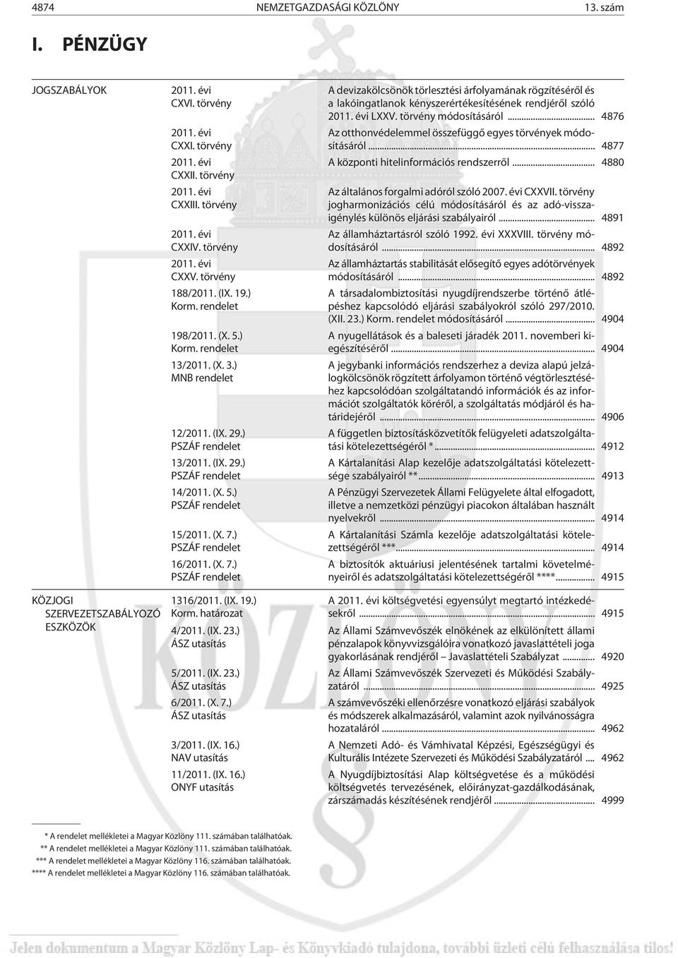 (X. 7.) PSZÁF rendelet 16/2011. (X. 7.) PSZÁF rendelet A devizakölcsönök törlesztési árfolyamának rögzítésérõl és a lakóingatlanok kényszerértékesítésének rendjérõl szóló 2011. évi LXXV.