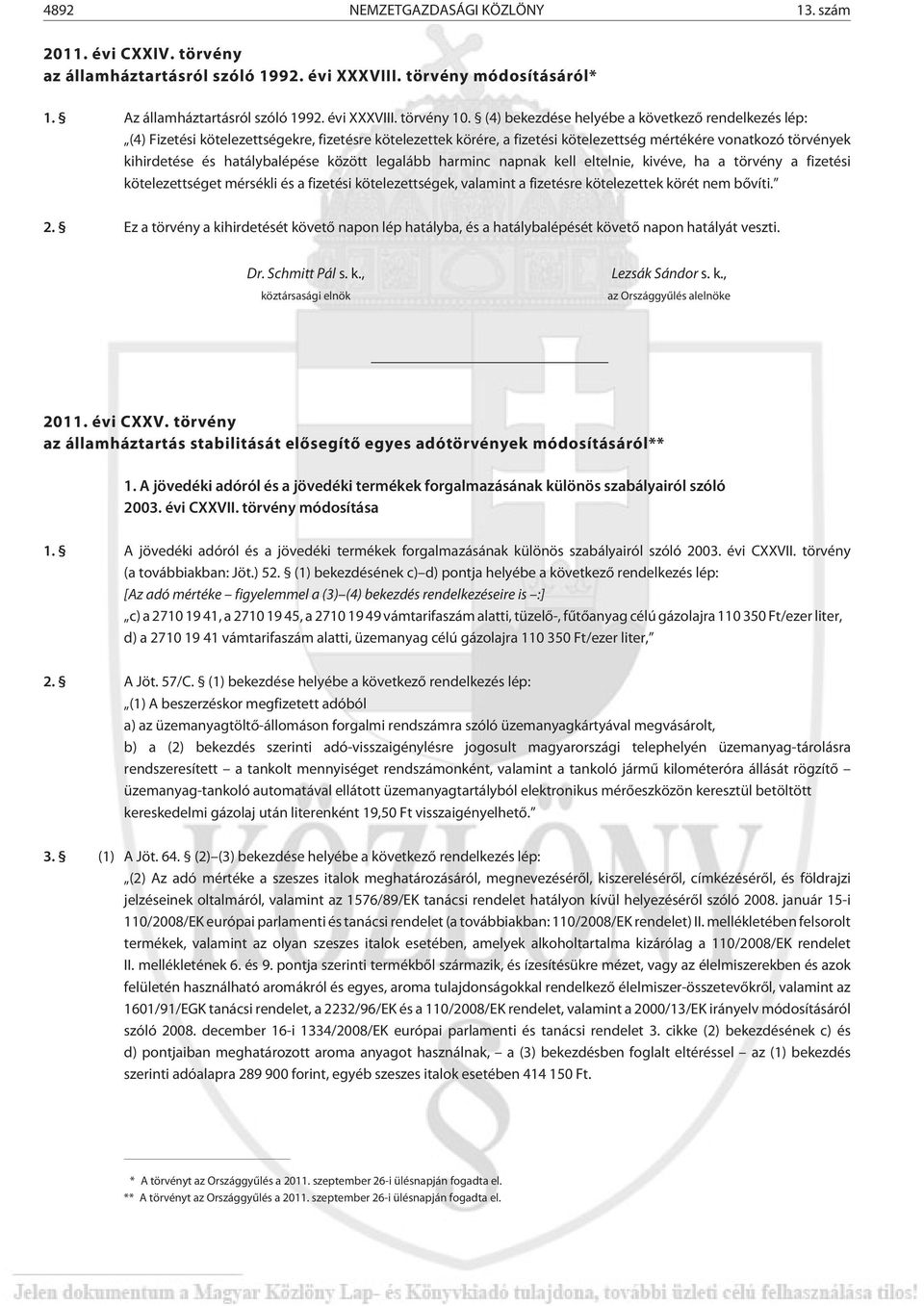 között legalább harminc napnak kell eltelnie, kivéve, ha a törvény a fizetési kötelezettséget mérsékli és a fizetési kötelezettségek, valamint a fizetésre kötelezettek körét nem bõvíti. 2.