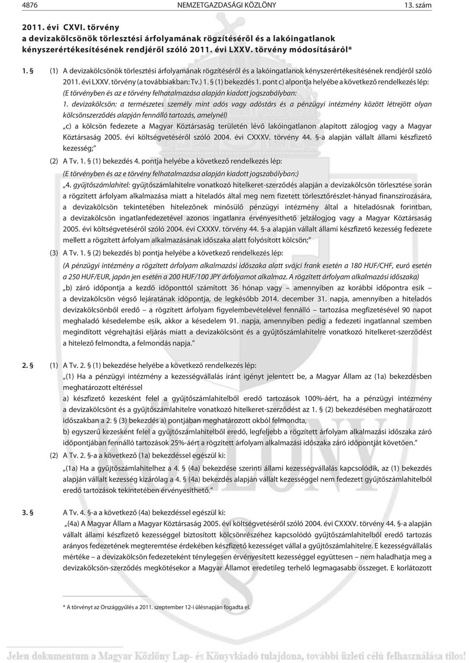 (1) bekezdés 1. pont c) alpontja helyébe a következõ rendelkezés lép: (E törvényben és az e törvény felhatalmazása alapján kiadott jogszabályban: 1.