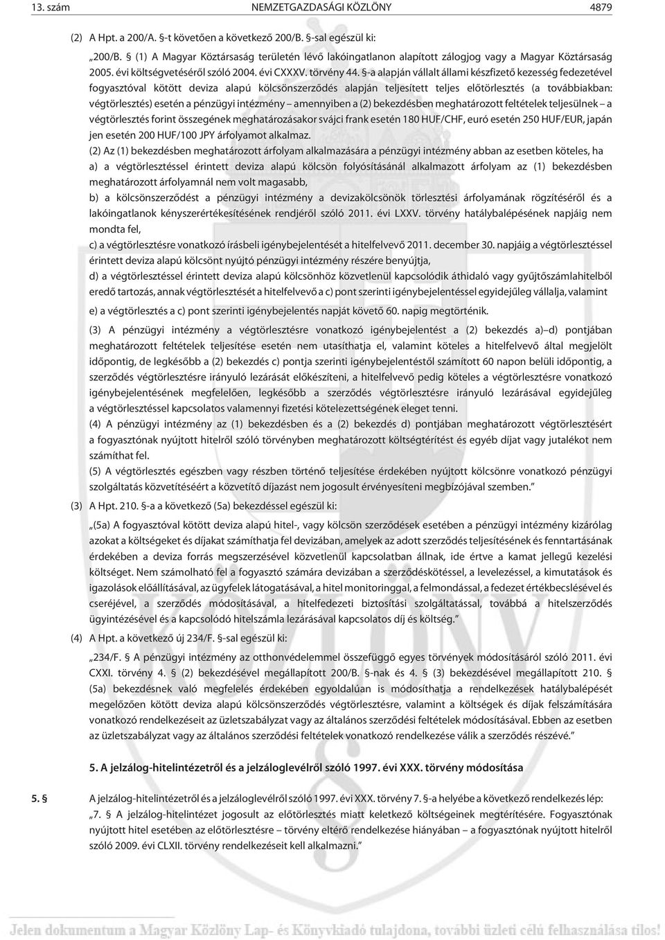 -a alapján vállalt állami készfizetõ kezesség fedezetével fogyasztóval kötött deviza alapú kölcsönszerzõdés alapján teljesített teljes elõtörlesztés (a továbbiakban: végtörlesztés) esetén a pénzügyi
