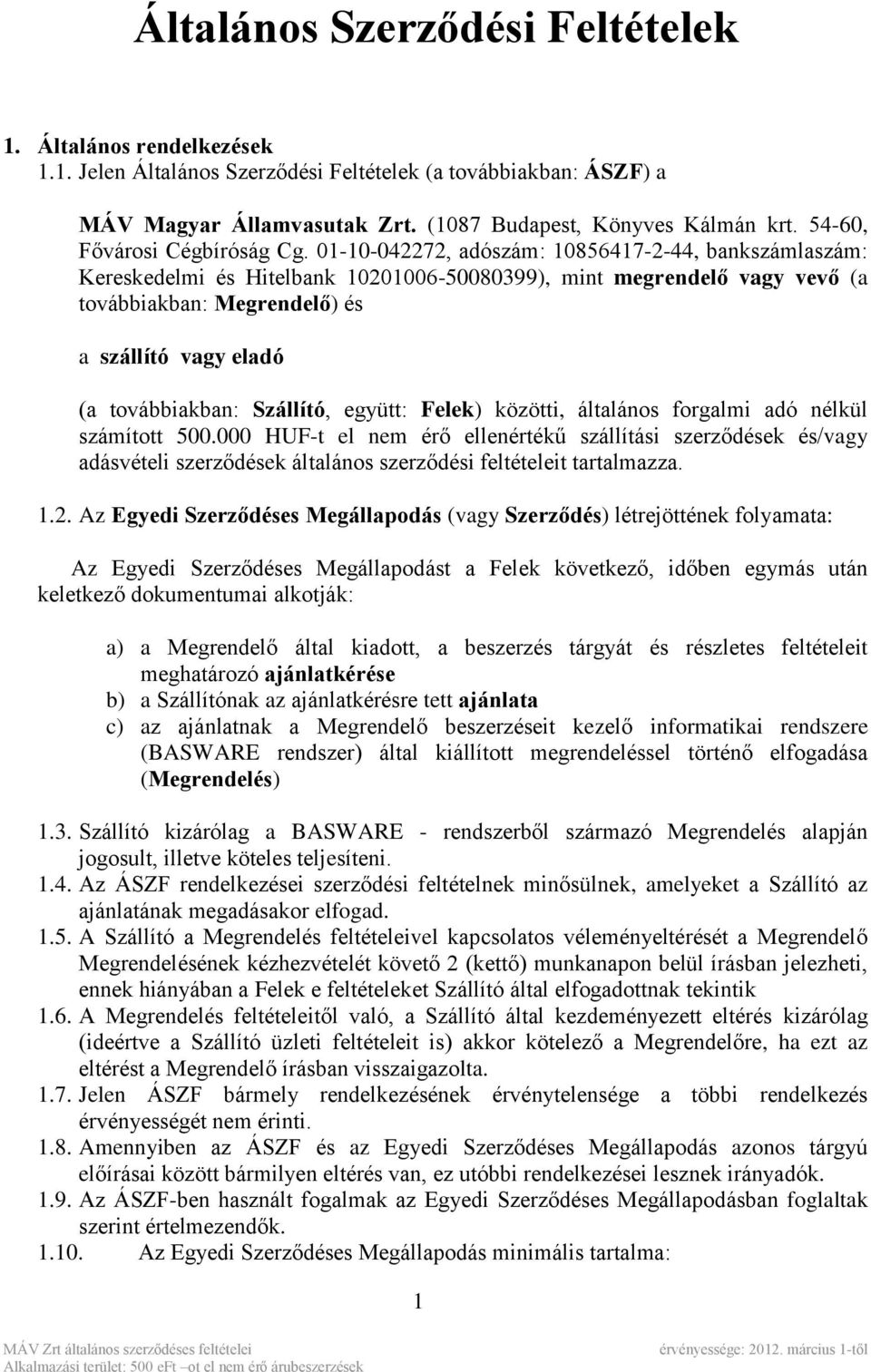 01-10-042272, adószám: 10856417-2-44, bankszámlaszám: Kereskedelmi és Hitelbank 10201006-50080399), mint megrendelő vagy vevő (a továbbiakban: Megrendelő) és a szállító vagy eladó (a továbbiakban: