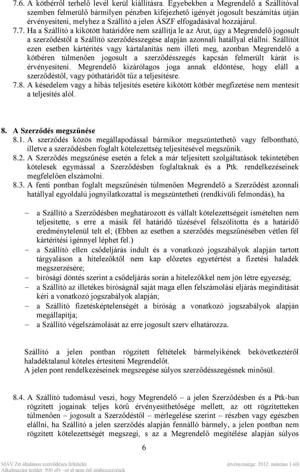 7. Ha a Szállító a kikötött határidőre nem szállítja le az Árut, úgy a Megrendelő jogosult a szerződéstől a Szállító szerződésszegése alapján azonnali hatállyal elállni.