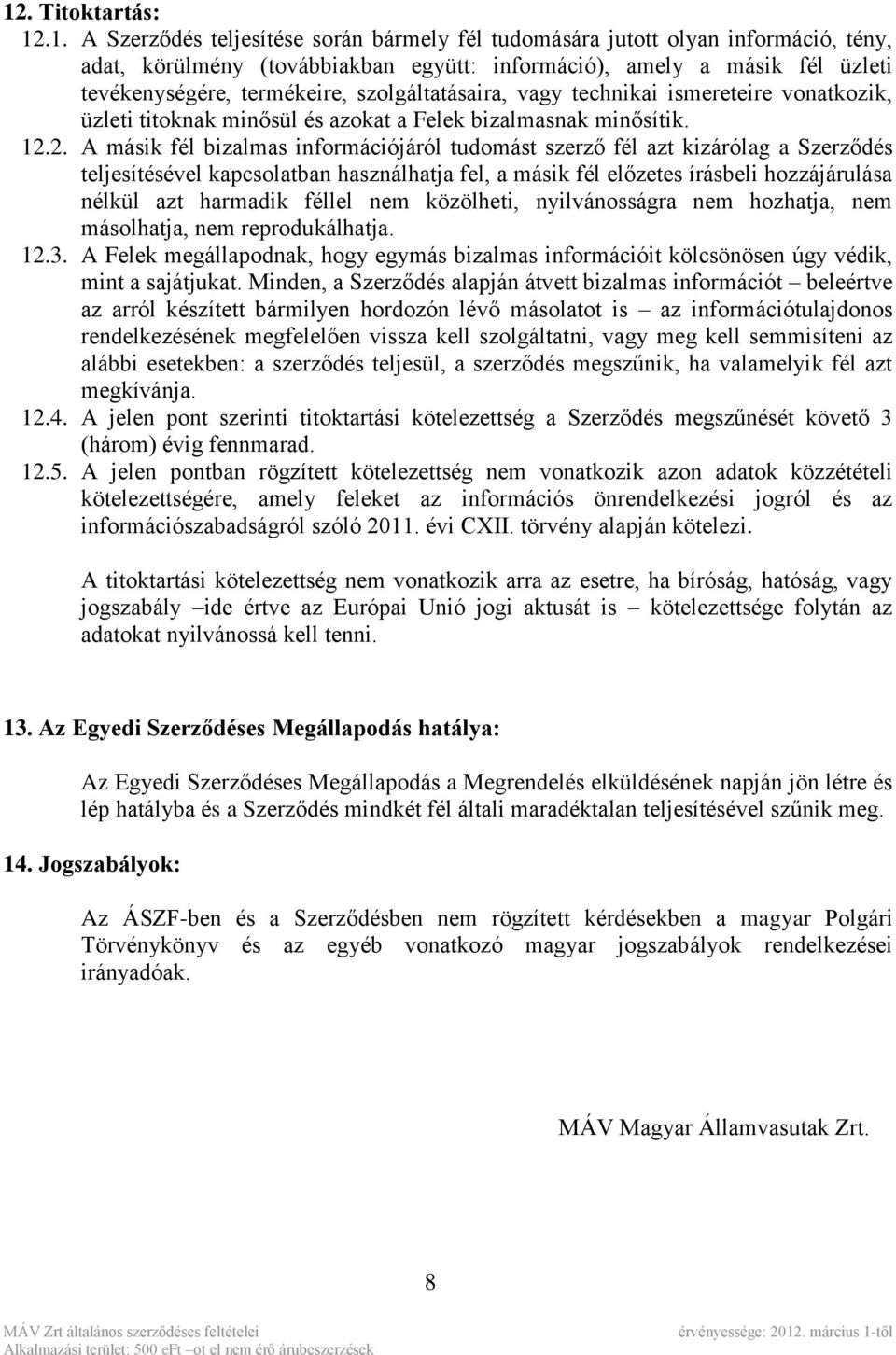 2. A másik fél bizalmas információjáról tudomást szerző fél azt kizárólag a Szerződés teljesítésével kapcsolatban használhatja fel, a másik fél előzetes írásbeli hozzájárulása nélkül azt harmadik