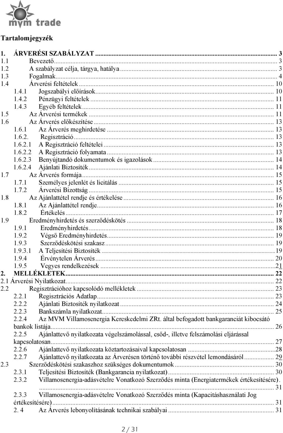 .. 13 1.6.2.2 A Regisztráció folyamata... 13 1.6.2.3 Benyújtandó dokumentumok és igazolások... 14 1.6.2.4 Ajánlati Biztosíték... 14 1.7 Az Árverés formája... 15 1.7.1 Személyes jelenlét és licitálás.