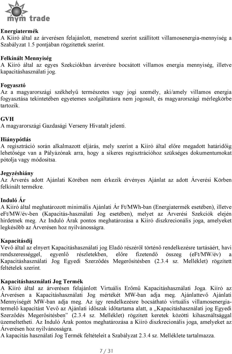 Fogyasztó Az a magyarországi székhelyű természetes vagy jogi személy, aki/amely villamos energia fogyasztása tekintetében egyetemes szolgáltatásra nem jogosult, és magyarországi mérlegkörbe tartozik.