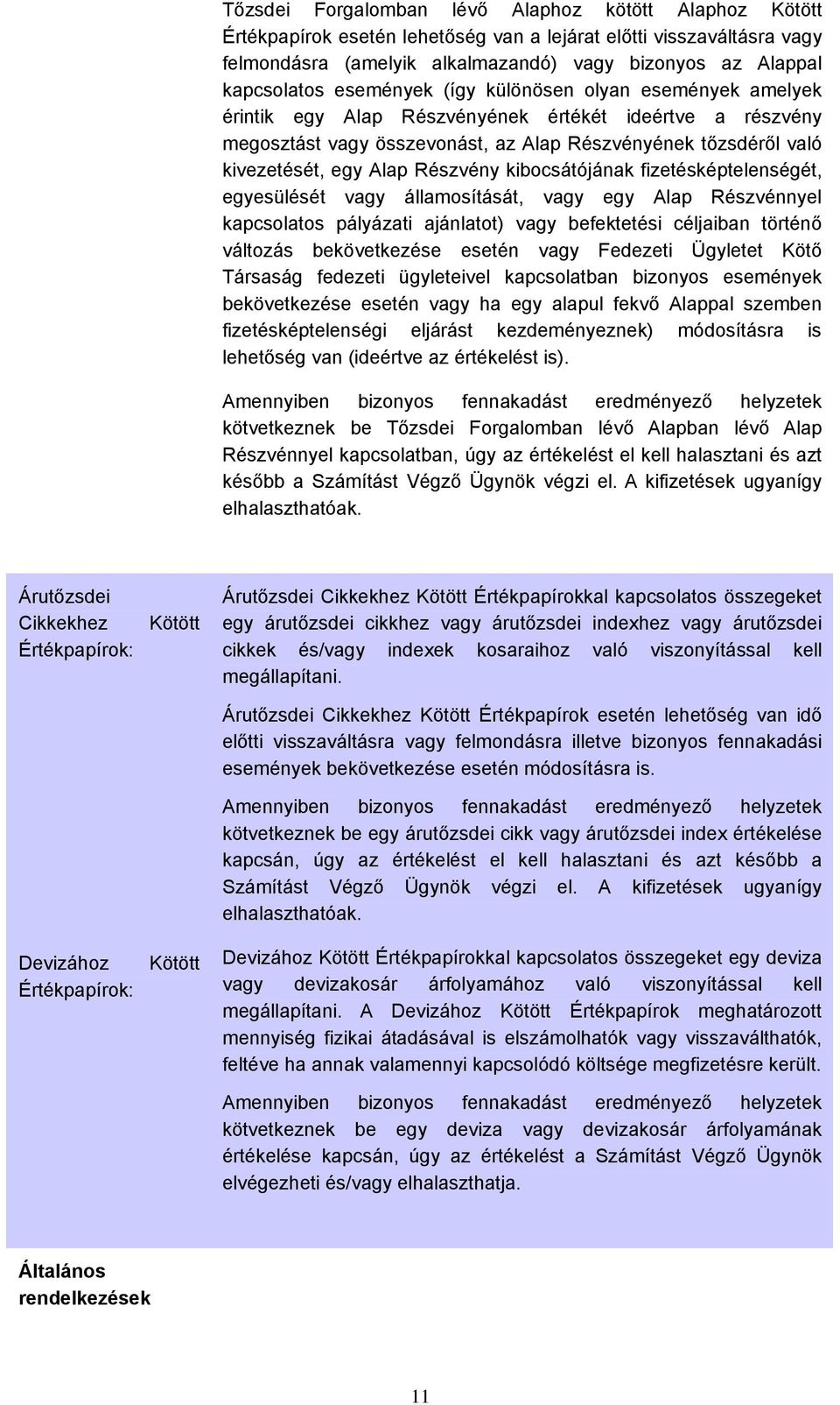 Részvény kibocsátójának fizetésképtelenségét, egyesülését vagy államosítását, vagy egy Alap Részvénnyel kapcsolatos pályázati ajánlatot) vagy befektetési céljaiban történő változás bekövetkezése