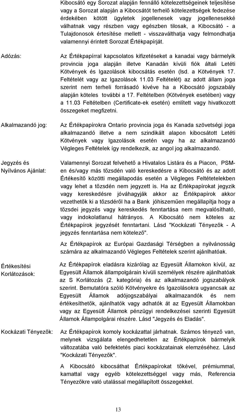 Adózás: Alkalmazandó jog: Jegyzés és Nyílvános Ajánlat: Az Értékpapírral kapcsolatos kifizetéseket a kanadai vagy bármelyik provincia joga alapján illetve Kanadán kívüli fiók általi Letéti Kötvények