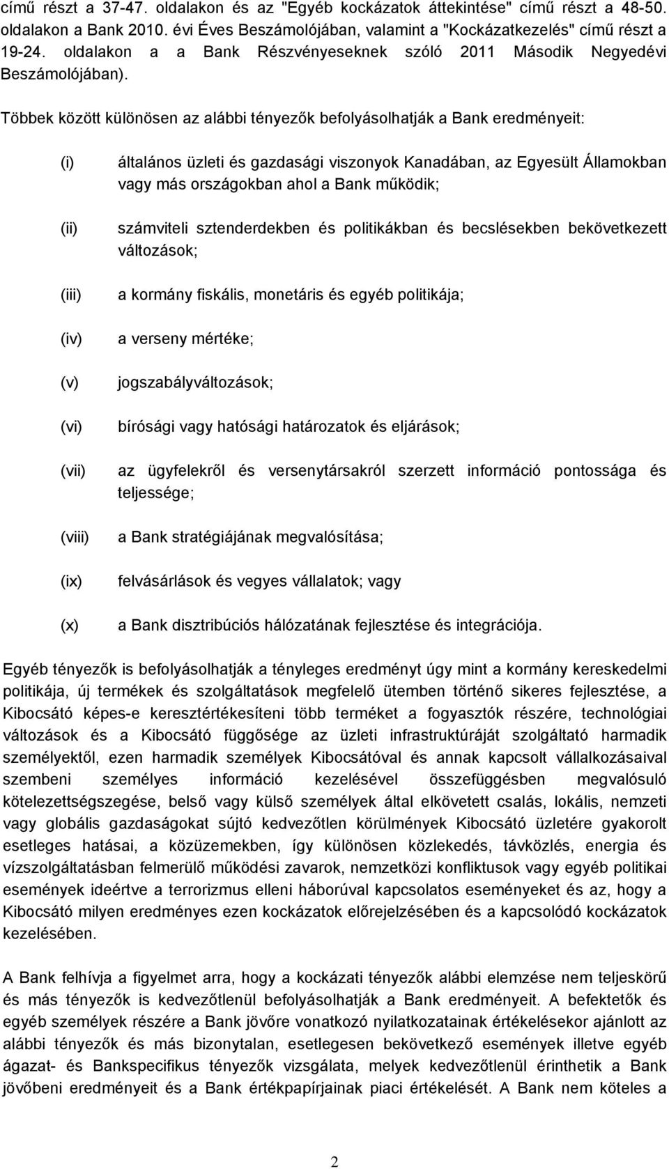 Többek között különösen az alábbi tényezők befolyásolhatják a Bank eredményeit: (i) (ii) (iii) (iv) (v) (vi) (vii) (viii) (ix) (x) általános üzleti és gazdasági viszonyok Kanadában, az Egyesült