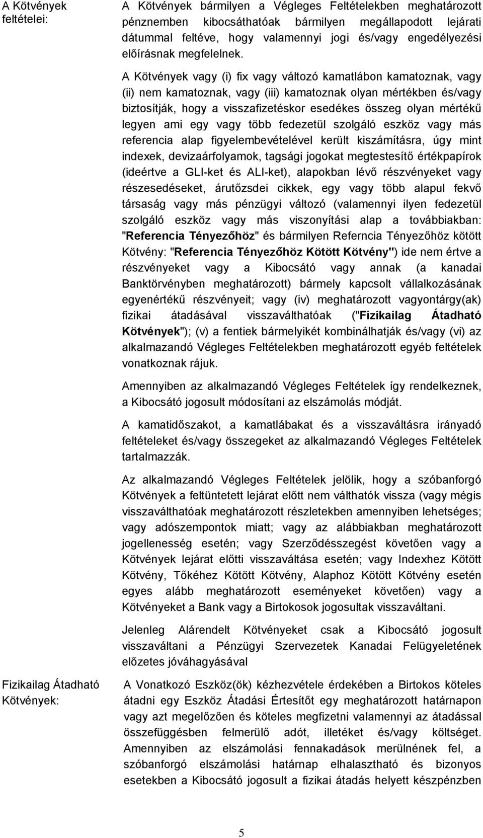 A Kötvények vagy (i) fix vagy változó kamatlábon kamatoznak, vagy (ii) nem kamatoznak, vagy (iii) kamatoznak olyan mértékben és/vagy biztosítják, hogy a visszafizetéskor esedékes összeg olyan mértékű