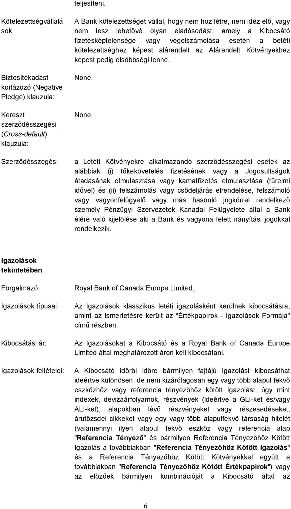 nem idéz elő, vagy nem tesz lehetővé olyan eladósodást, amely a Kibocsátó fizetésképtelensége vagy végelszámolása esetén a betéti kötelezettséghez képest alárendelt az Alárendelt Kötvényekhez képest