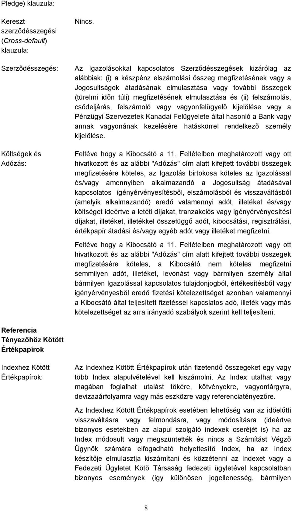 túli) megfizetésének elmulasztása és (ii) felszámolás, csődeljárás, felszámoló vagy vagyonfelügyelő kijelölése vagy a Pénzügyi Szervezetek Kanadai Felügyelete által hasonló a Bank vagy annak