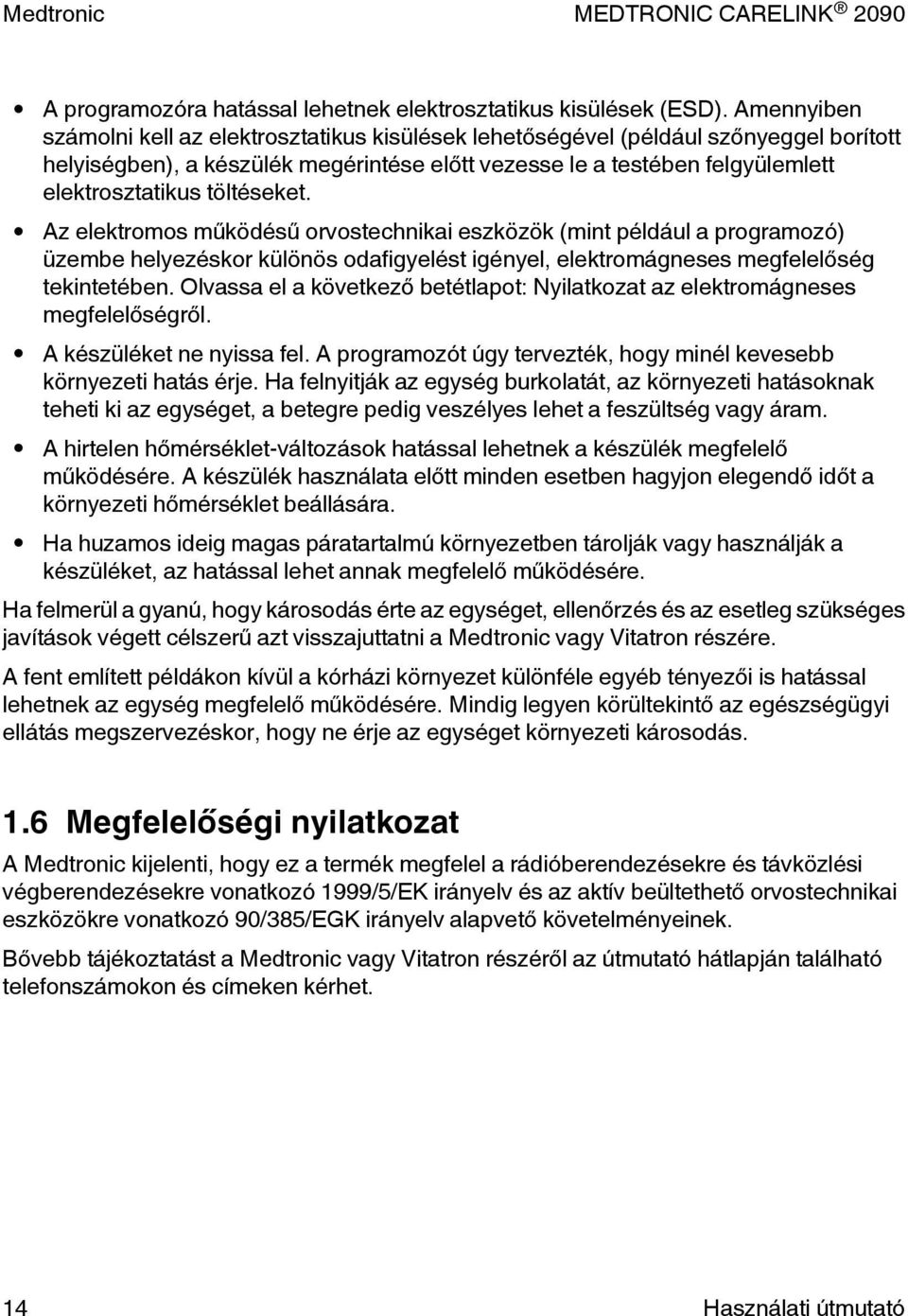 töltéseket. Az elektromos működésű orvostechnikai eszközök (mint például a programozó) üzembe helyezéskor különös odafigyelést igényel, elektromágneses megfelelőség tekintetében.