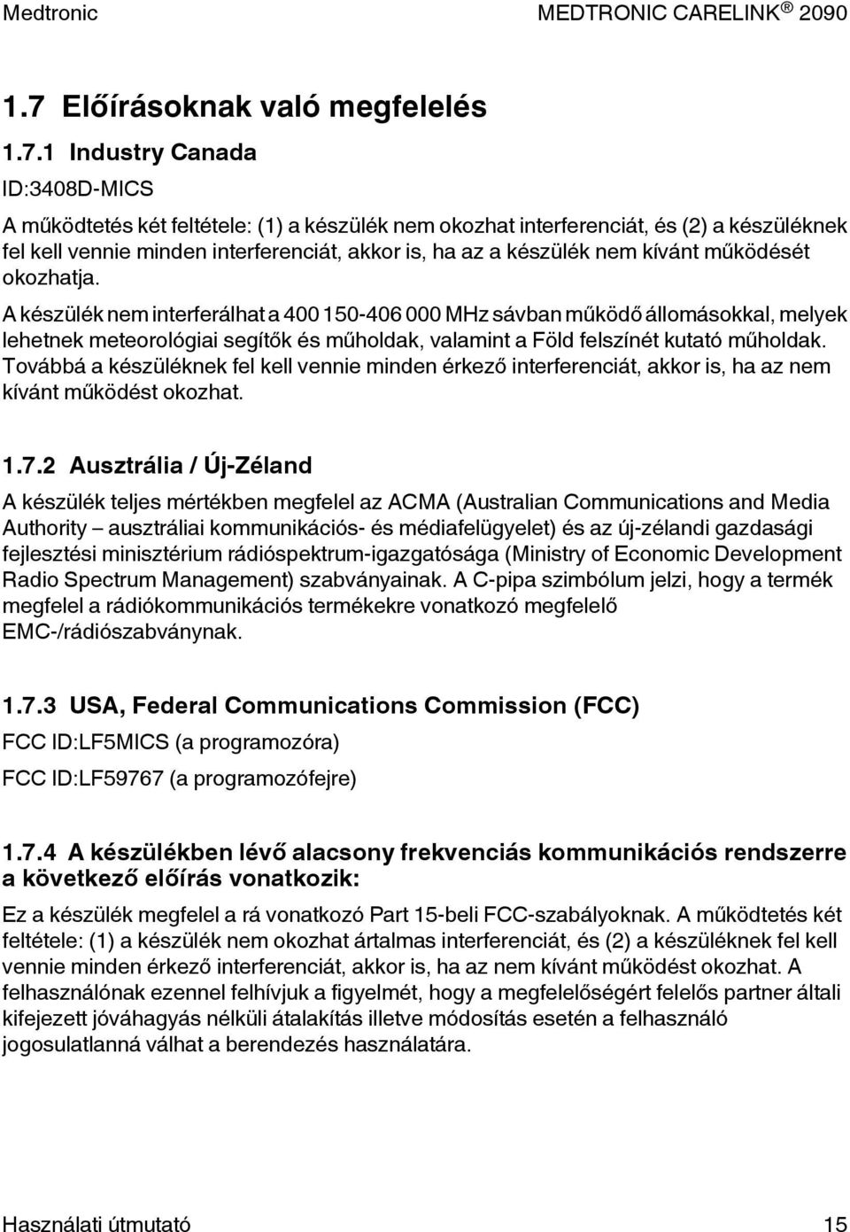 A készülék nem interferálhat a 400 150-406 000 MHz sávban működő állomásokkal, melyek lehetnek meteorológiai segítők és műholdak, valamint a Föld felszínét kutató műholdak.