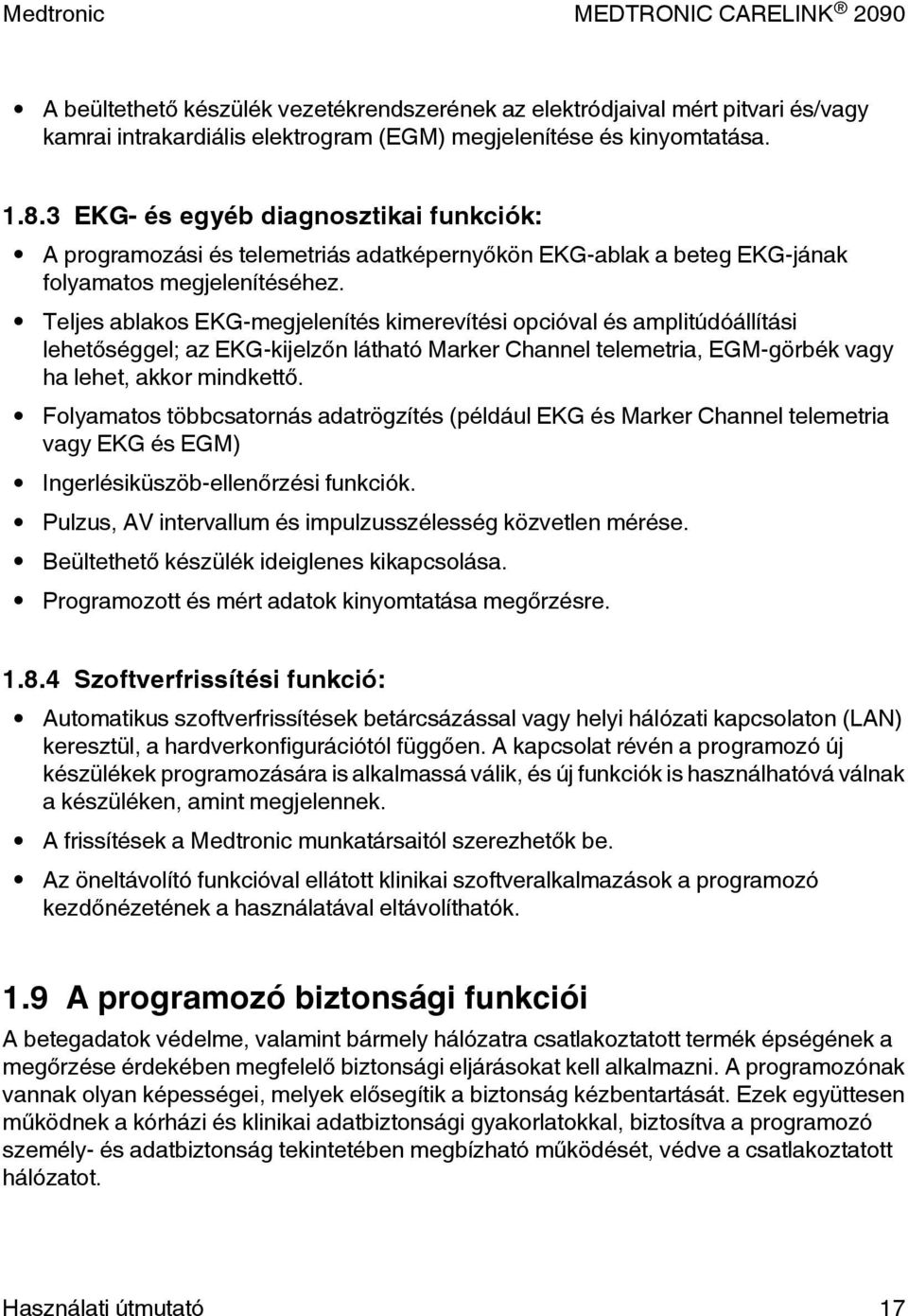 Teljes ablakos EKG-megjelenítés kimerevítési opcióval és amplitúdóállítási lehetőséggel; az EKG-kijelzőn látható Marker Channel telemetria, EGM-görbék vagy ha lehet, akkor mindkettő.