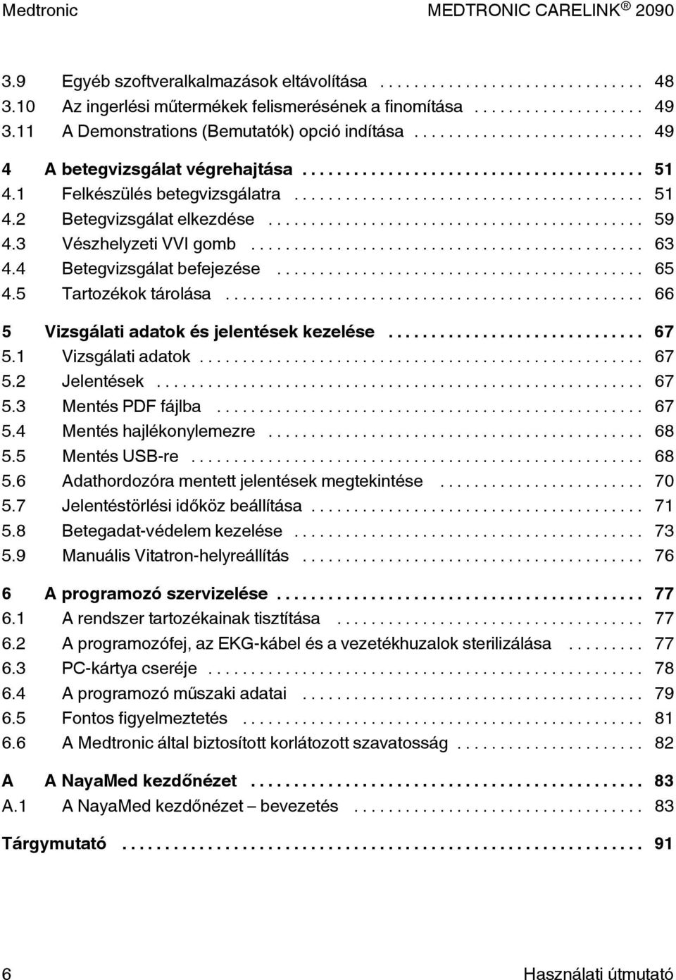 .. 66 5 Vizsgálati adatok és jelentések kezelése... 67 5.1 Vizsgálati adatok... 67 5.2 Jelentések... 67 5.3 Mentés PDF fájlba... 67 5.4 Mentés hajlékonylemezre... 68 5.