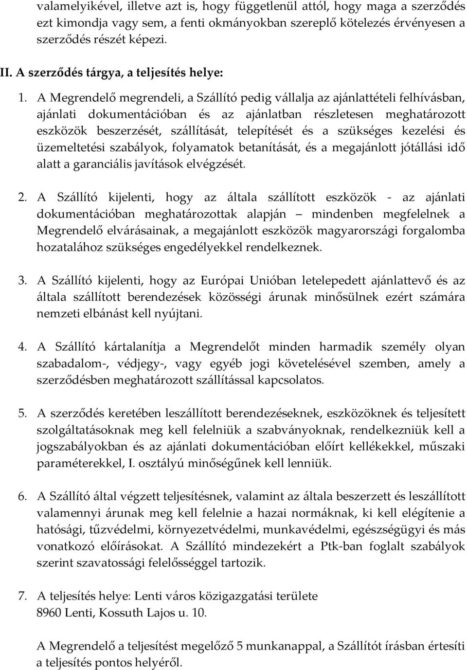 A Megrendelő megrendeli, a Szállító pedig vállalja az ajánlattételi felhívásban, ajánlati dokumentációban és az ajánlatban részletesen meghatározott eszközök beszerzését, szállítását, telepítését és