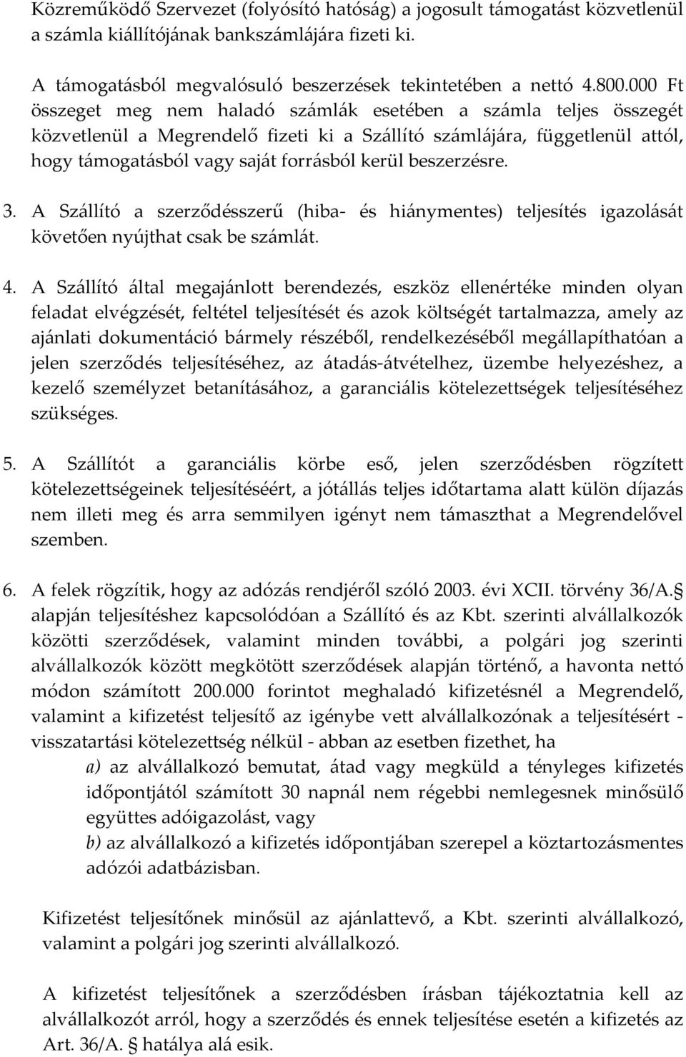 beszerzésre. 3. A Szállító a szerződésszerű (hiba- és hiánymentes) teljesítés igazolását követően nyújthat csak be számlát. 4.