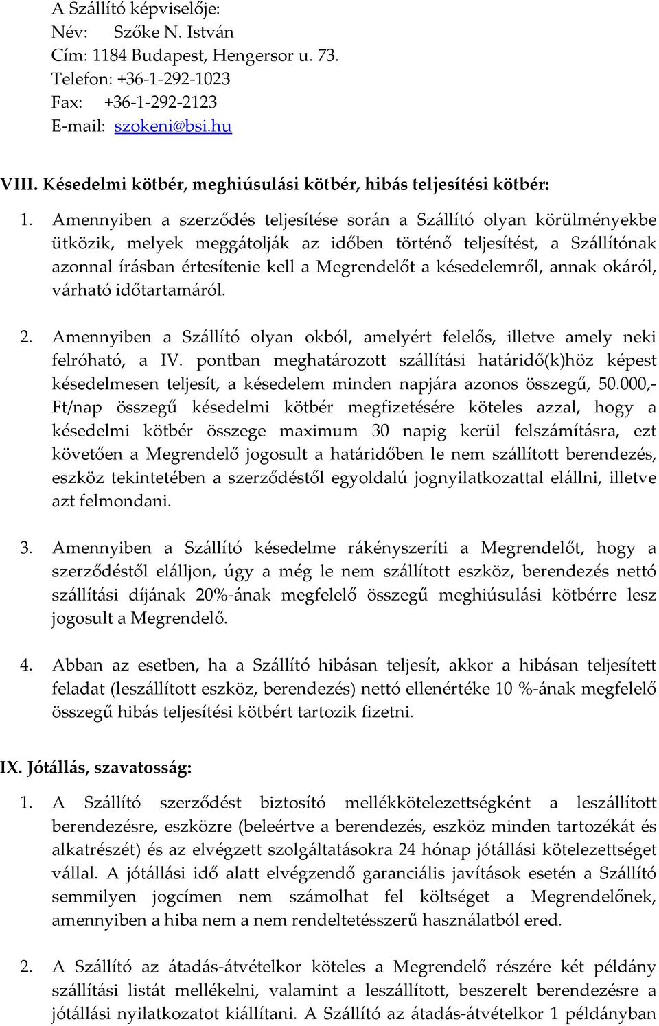 Amennyiben a szerződés teljesítése során a Szállító olyan körülményekbe ütközik, melyek meggátolják az időben történő teljesítést, a Szállítónak azonnal írásban értesítenie kell a Megrendelőt a