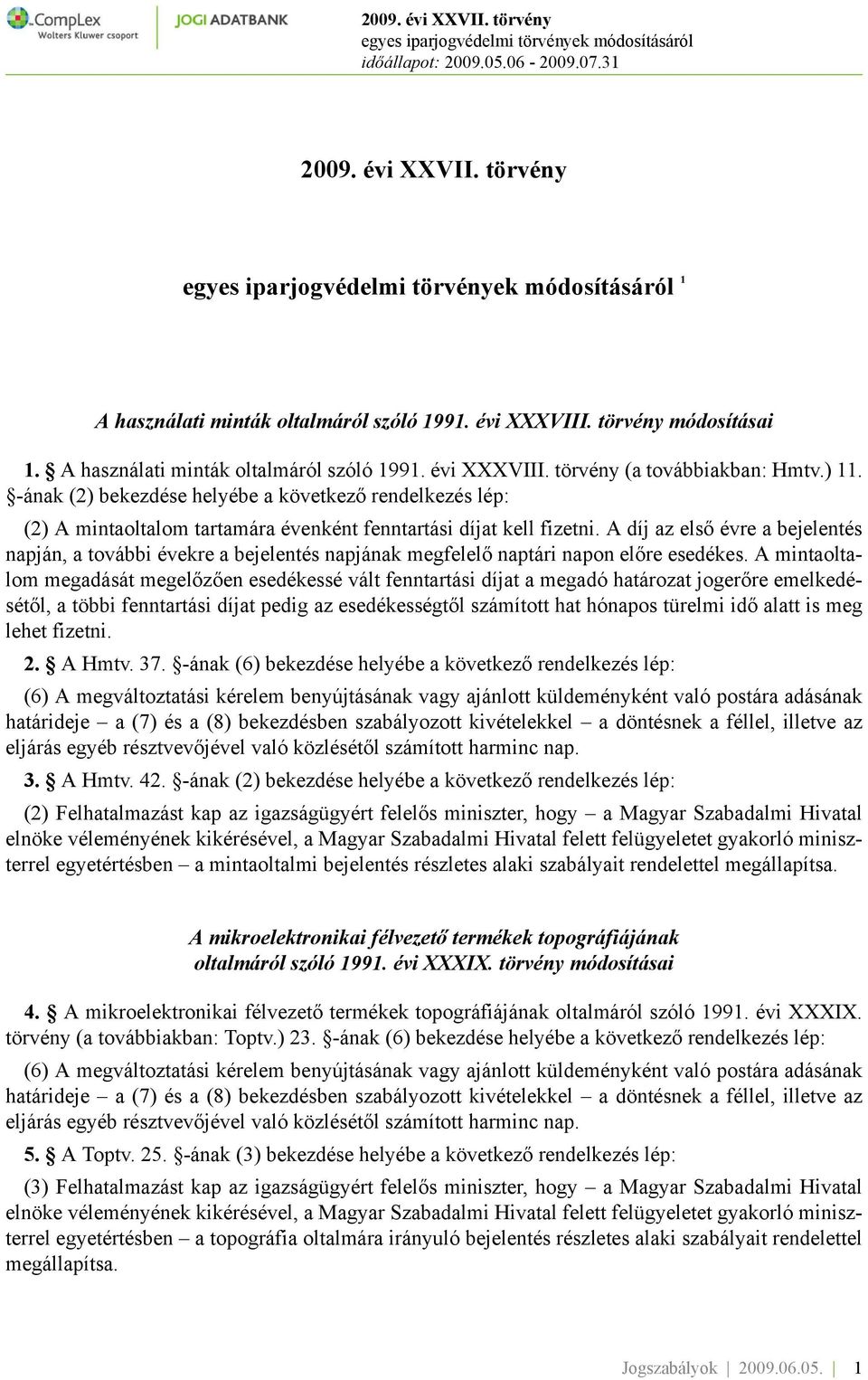 A díj az első évre a bejelentés napján, a további évekre a bejelentés napjának megfelelő naptári napon előre esedékes.