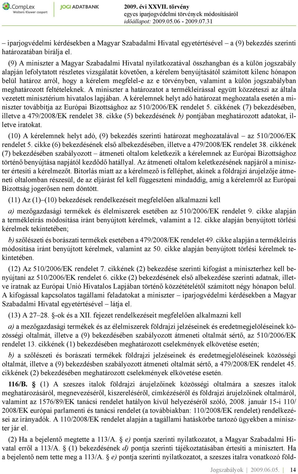 belül határoz arról, hogy a kérelem megfelel-e az e törvényben, valamint a külön jogszabályban meghatározott feltételeknek.