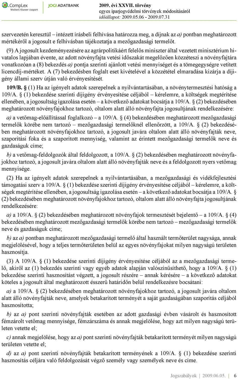 növényfajtára vonatkozóan a (8) bekezdés a) pontja szerinti ajánlott vetési mennyiséget és a tömegegységre vetített licencdíj-mértéket.