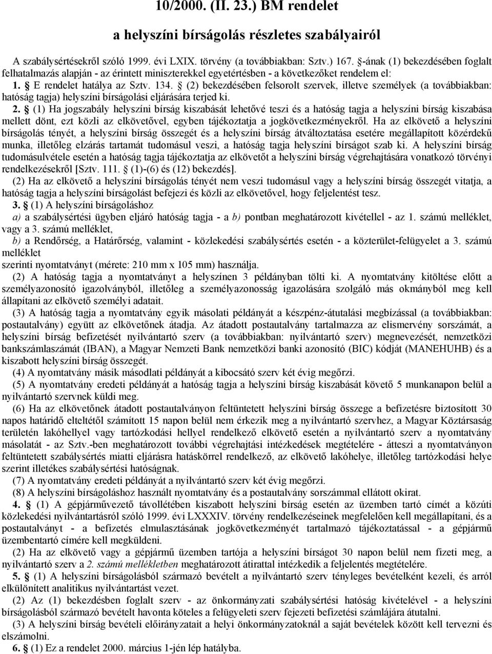 (2) bekezdésében felsorolt szervek, illetve személyek (a továbbiakban: hatóság tagja) helyszíni bírságolási eljárására terjed ki. 2.