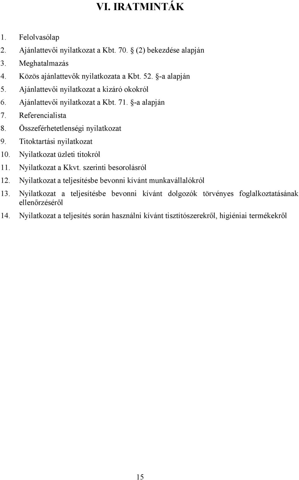 Titoktartási nyilatkozat 10. Nyilatkozat üzleti titokról 11. Nyilatkozat a Kkvt. szerinti besorolásról 12. Nyilatkozat a teljesítésbe bevonni kívánt munkavállalókról 13.