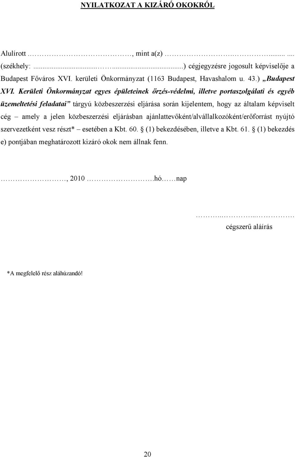 Kerületi Önkormányzat egyes épületeinek őrzés-védelmi, illetve portaszolgálati és egyéb üzemeltetési feladatai tárgyú közbeszerzési eljárása során kijelentem, hogy az általam